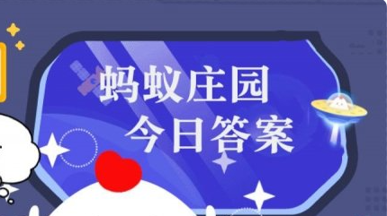 庄园小课堂今日答案最新3月7日 蚂蚁庄园小课堂2024年3月7日答案