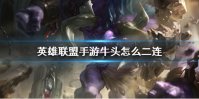 《英雄联盟手游》牛头怎么二连 lol手游牛头二连技巧