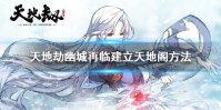 《天地劫幽城再临》天地阁怎么建立 建立天地阁方法