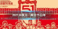 2021央视五一晚会节目单 央视五一晚会2021节目单