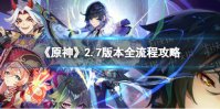 《原神》2.7版本全任务流程攻略 原神2.7版本相关攻略合集【游侠手游攻略组】
