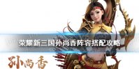 《荣耀新三国》孙尚香阵容推荐 孙尚香开荒阵容搭配加点攻略