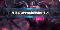 《英雄联盟手游》塞恩进阶技巧 塞恩野区开车技巧