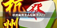 杭州麻将怎么玩新手入门 杭州麻将玩法介绍